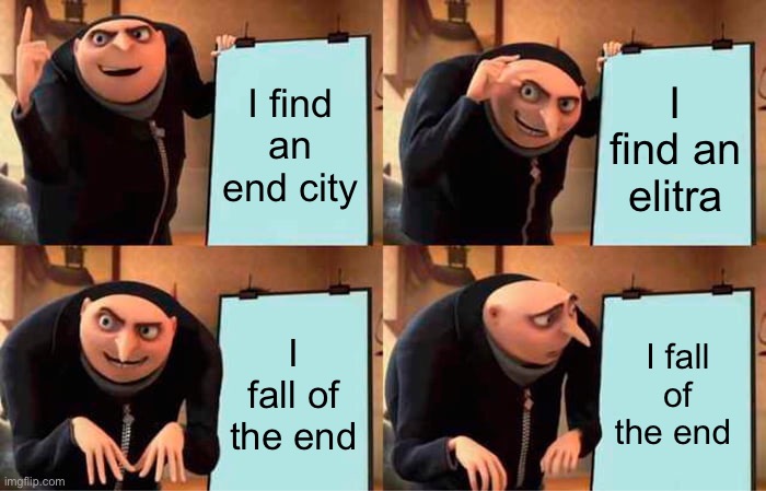 Gru's Plan | I find an end city; I find an elitra; I fall of the end; I fall of the end | image tagged in memes,gru's plan | made w/ Imgflip meme maker