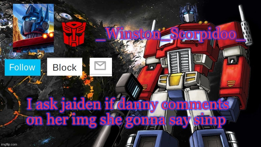 Winston Optimus Template | I ask jaiden if danny comments on her img she gonna say simp | image tagged in winston optimus template | made w/ Imgflip meme maker