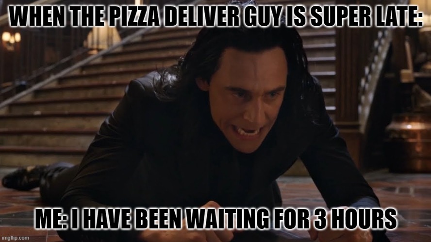 I've been falling for 30 minutes | WHEN THE PIZZA DELIVER GUY IS SUPER LATE:; ME: I HAVE BEEN WAITING FOR 3 HOURS | image tagged in i've been falling for 30 minutes | made w/ Imgflip meme maker
