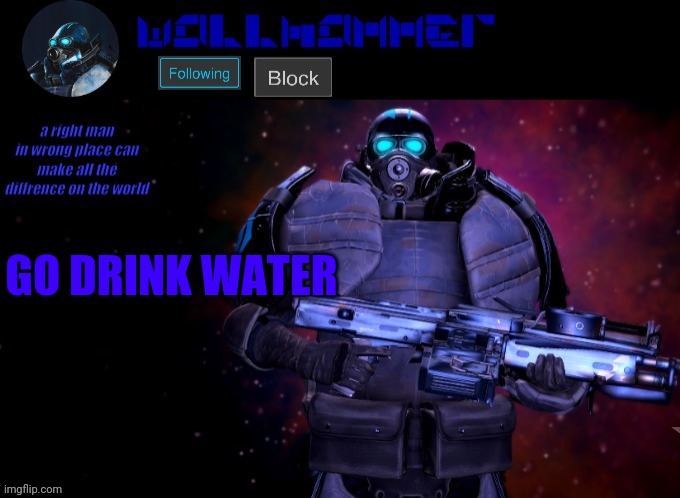 wallhammer | GO DRINK WATER | image tagged in wallhammer | made w/ Imgflip meme maker