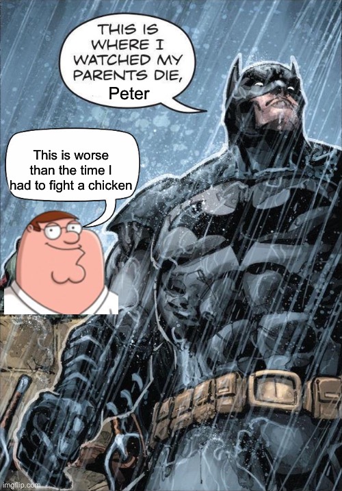 Batman and Raph | Peter; This is worse than the time I had to fight a chicken | image tagged in batman and raph | made w/ Imgflip meme maker