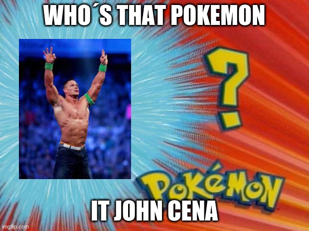 John Cena | WHO´S THAT POKEMON; IT JOHN CENA | image tagged in who is that pokemon | made w/ Imgflip meme maker