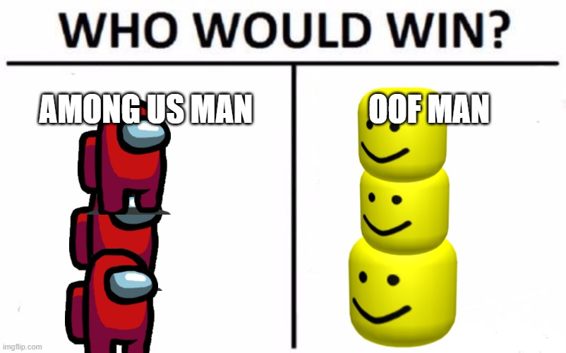 Who Would Win? Meme | AMONG US MAN; OOF MAN | image tagged in memes,who would win,sus,oh wow are you actually reading these tags,roblox | made w/ Imgflip meme maker