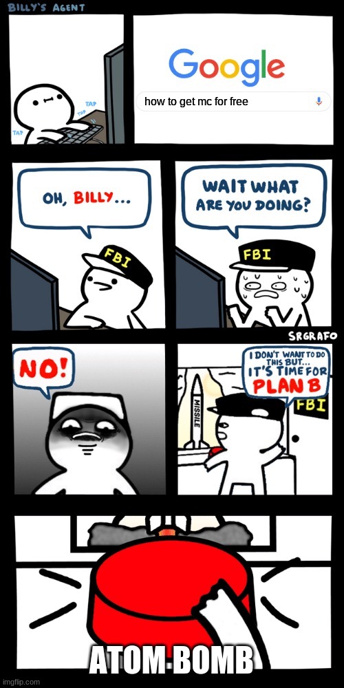 Billy’s FBI agent plan B | how to get mc for free; ATOM BOMB | image tagged in billy s fbi agent plan b | made w/ Imgflip meme maker