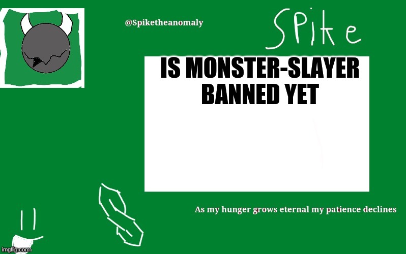 IS MONSTER-SLAYER BANNED YET | image tagged in 1st temp | made w/ Imgflip meme maker