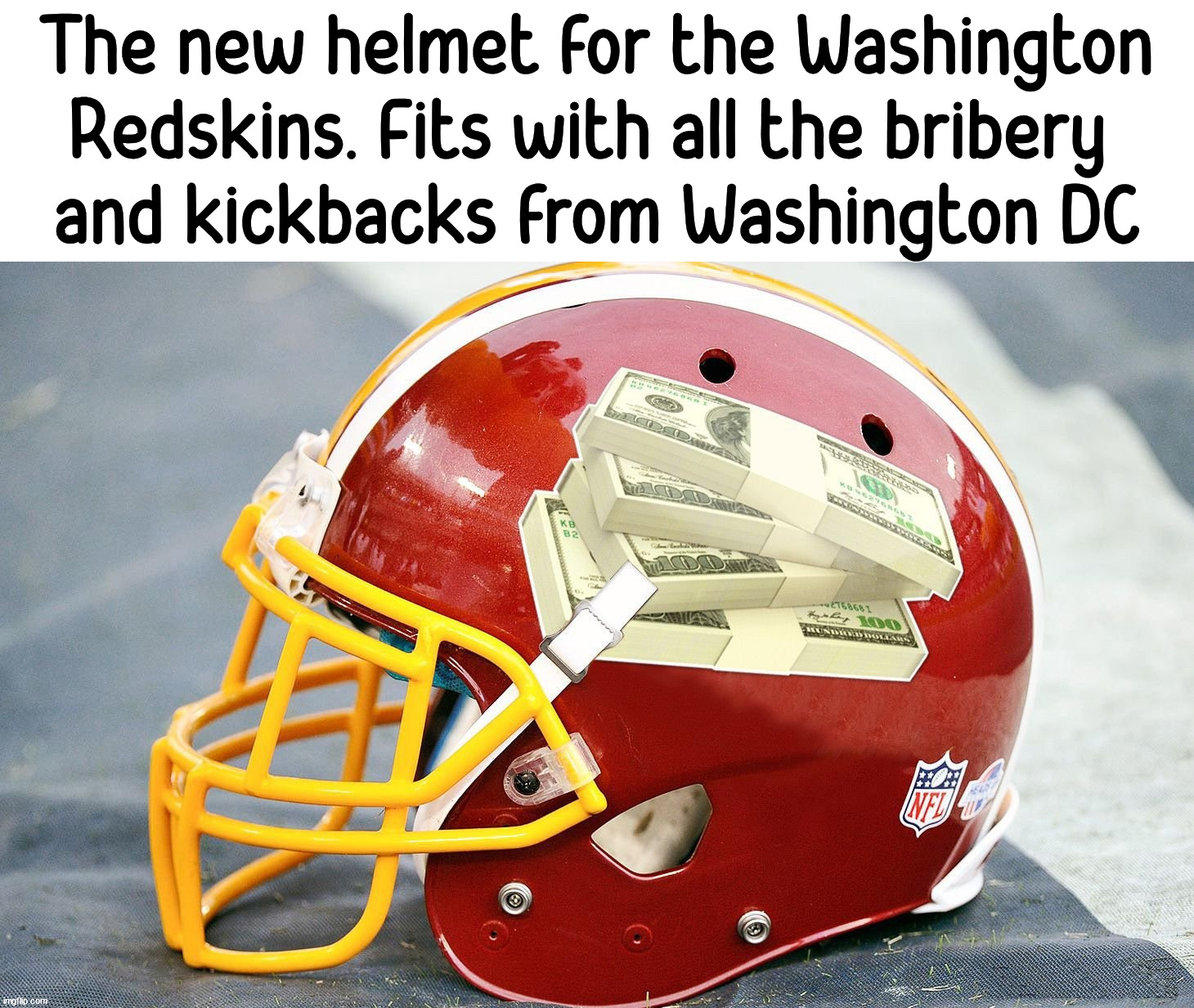 The new helmet for the Washington Redskins. Fits with all the bribery 
and kickbacks from Washington DC | image tagged in political meme | made w/ Imgflip meme maker