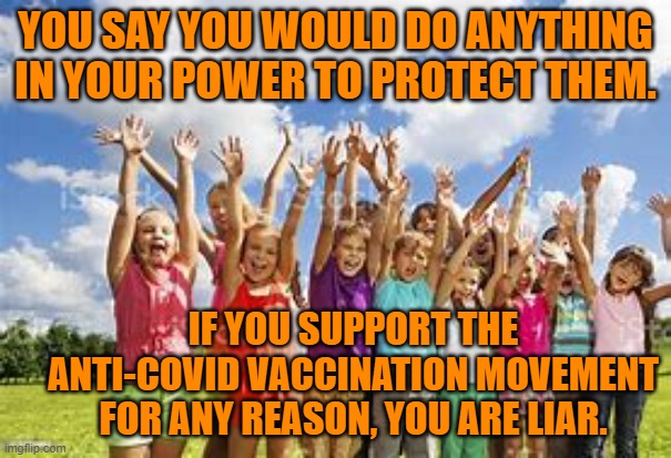 Anti-Vax=Anti Fiscal Conservatism. | YOU SAY YOU WOULD DO ANYTHING IN YOUR POWER TO PROTECT THEM. IF YOU SUPPORT THE ANTI-COVID VACCINATION MOVEMENT FOR ANY REASON, YOU ARE LIAR. | image tagged in politics | made w/ Imgflip meme maker