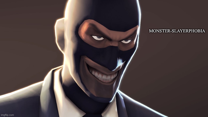 TF2 spy face | MONSTER-SLAYERPHOBIA | image tagged in tf2 spy face | made w/ Imgflip meme maker