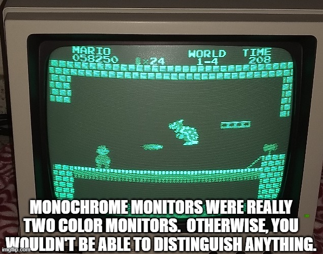 I hope someone replies "he's right, you know." | MONOCHROME MONITORS WERE REALLY TWO COLOR MONITORS.  OTHERWISE, YOU WOULDN'T BE ABLE TO DISTINGUISH ANYTHING. | image tagged in technology | made w/ Imgflip meme maker