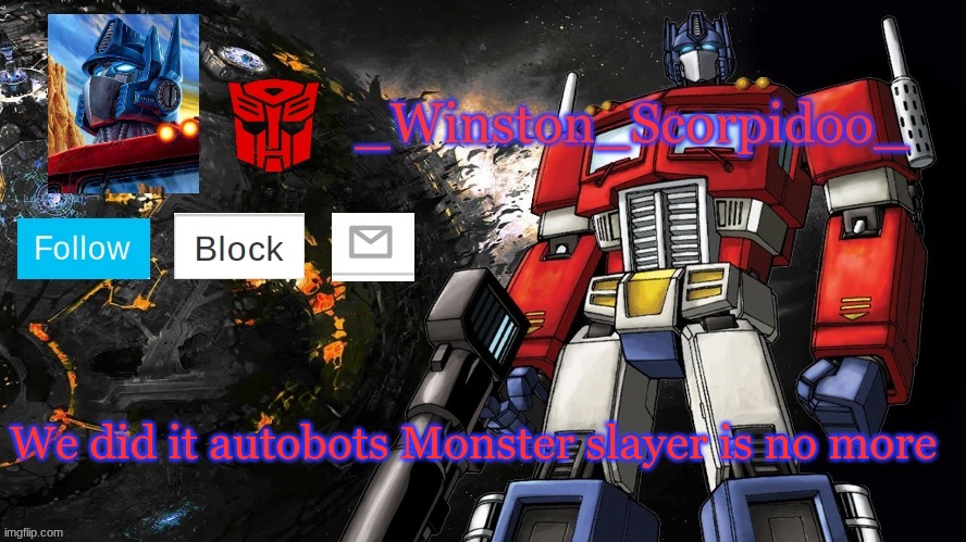 Winston Optimus Template | We did it autobots Monster slayer is no more | image tagged in winston optimus template | made w/ Imgflip meme maker