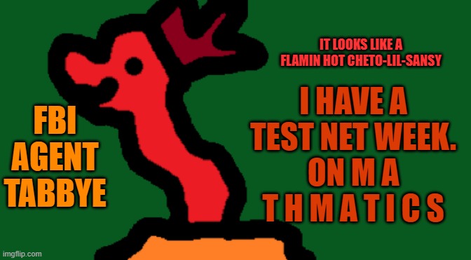 O H Y E A A L G E B R U H | I HAVE A TEST NET WEEK.
ON M A T H M A T I C S | image tagged in my crappy temp by me | made w/ Imgflip meme maker