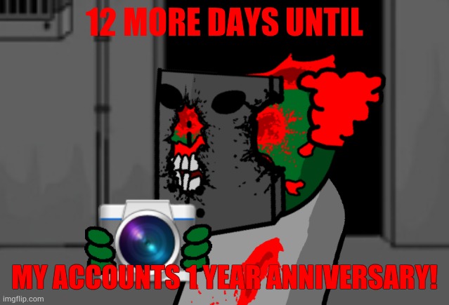 Tricky holding camera | 12 MORE DAYS UNTIL; MY ACCOUNTS 1 YEAR ANNIVERSARY! | image tagged in tricky holding camera | made w/ Imgflip meme maker