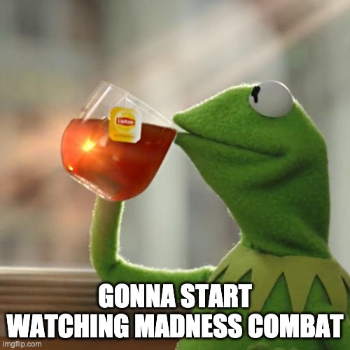 homeboy reccomended it and I will bc tiky | GONNA START WATCHING MADNESS COMBAT | image tagged in memes,but that's none of my business,kermit the frog | made w/ Imgflip meme maker