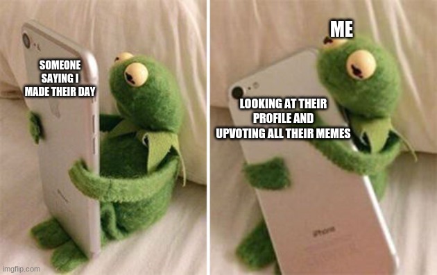 i appreciate this | ME; SOMEONE SAYING I MADE THEIR DAY; LOOKING AT THEIR PROFILE AND UPVOTING ALL THEIR MEMES | image tagged in kermit hugging phone,thank you,barney will eat all of your delectable biscuits | made w/ Imgflip meme maker