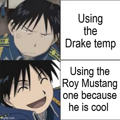 Yee | Using the Drake temp; Using the Roy Mustang one because he is cool | image tagged in roy mustang thing | made w/ Imgflip meme maker