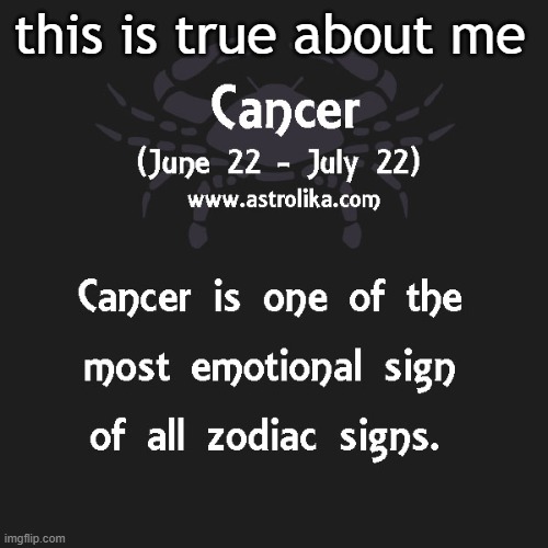 Cancer Zodiac - Emotional Sign | this is true about me | image tagged in cancer zodiac - emotional sign | made w/ Imgflip meme maker