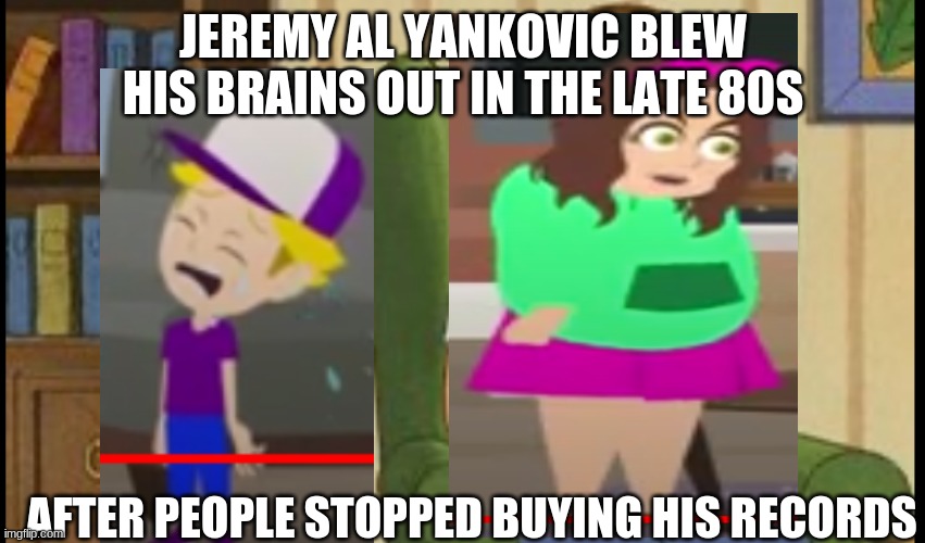 jeremy al yankovic blew his brains out in the late 80s after people stopped buying his records | JEREMY AL YANKOVIC BLEW HIS BRAINS OUT IN THE LATE 80S; AFTER PEOPLE STOPPED BUYING HIS RECORDS | image tagged in al yankovic,jeremy sarah west,weird al yankovic | made w/ Imgflip meme maker