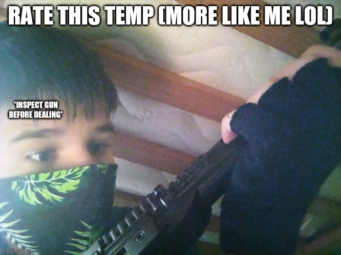 1-10 | RATE THIS TEMP (MORE LIKE ME LOL) | image tagged in dealer | made w/ Imgflip meme maker
