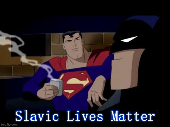 Batman And Superman | Slavic Lives Matter | image tagged in memes,batman and superman,slavic lives matter,bosnian lives matter | made w/ Imgflip meme maker