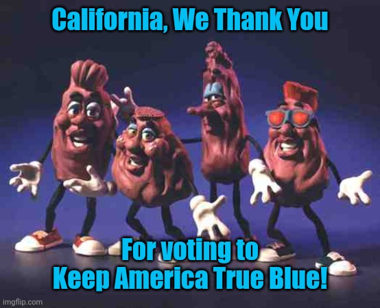 California Raisins | California, We Thank You; For voting to Keep America True Blue! | image tagged in california raisins | made w/ Imgflip meme maker