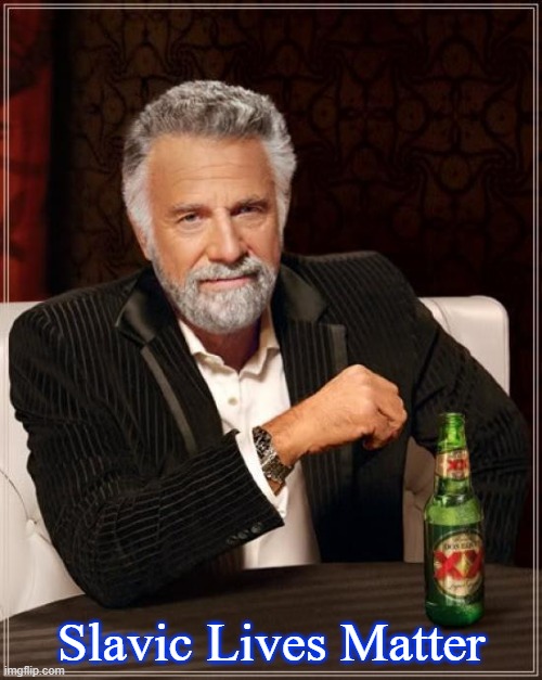 The Most Interesting Man In The World | Slavic Lives Matter | image tagged in memes,the most interesting man in the world,slavic lives matter,bosnian lives matter | made w/ Imgflip meme maker