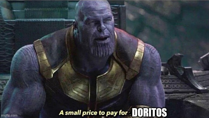 A small price to pay | DORITOS | image tagged in a small price to pay | made w/ Imgflip meme maker