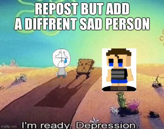 I'm ready, Depression | image tagged in sad spongebob | made w/ Imgflip meme maker