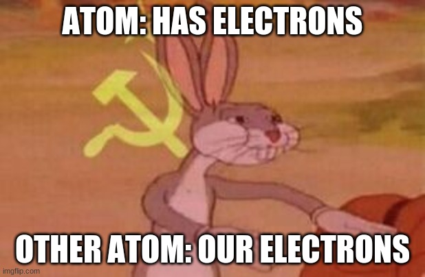 our | ATOM: HAS ELECTRONS; OTHER ATOM: OUR ELECTRONS | image tagged in our | made w/ Imgflip meme maker