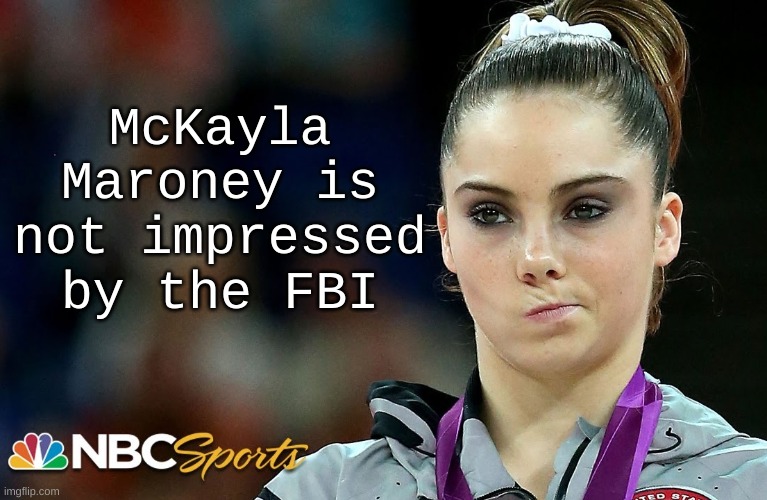McKayla Maroney is not impressed by the FBI - sexual abuse | McKayla Maroney is not impressed by the FBI | image tagged in mckayla maroney is not impressed,congress,sexual,fbi,police,government | made w/ Imgflip meme maker