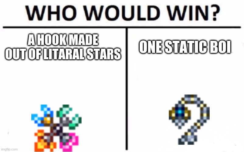 terraria logic | A HOOK MADE OUT OF LITERAL STARS; ONE STATIC BOI | image tagged in memes,who would win | made w/ Imgflip meme maker