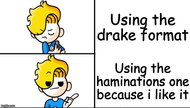 Drake | Using the drake format; Using the haminations one because i like it | image tagged in haminations drake hotline bling | made w/ Imgflip meme maker