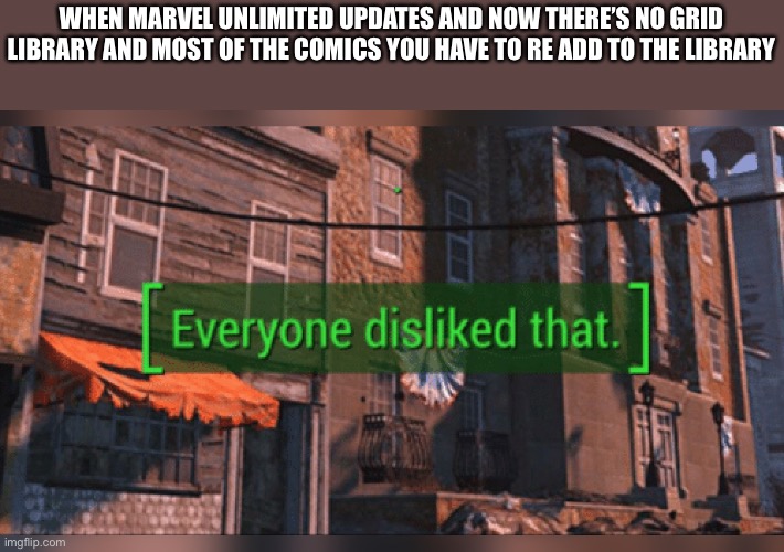 Nobody liked that | WHEN MARVEL UNLIMITED UPDATES AND NOW THERE’S NO GRID LIBRARY AND MOST OF THE COMICS YOU HAVE TO RE ADD TO THE LIBRARY | image tagged in nobody liked that | made w/ Imgflip meme maker