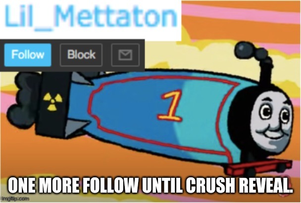 almost there. | ONE MORE FOLLOW UNTIL CRUSH REVEAL. | image tagged in my temp | made w/ Imgflip meme maker
