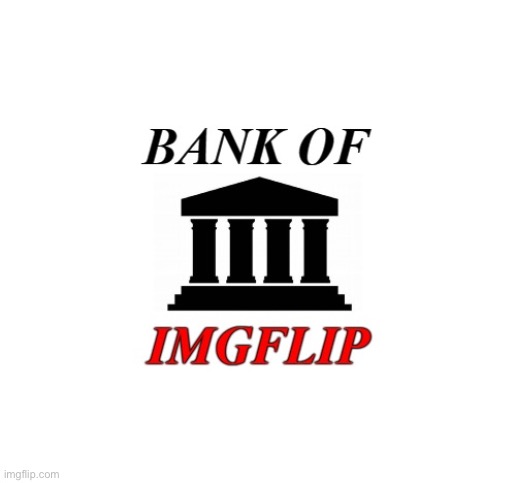Bank of Imgflip announcement | image tagged in bank of imgflip announcement | made w/ Imgflip meme maker