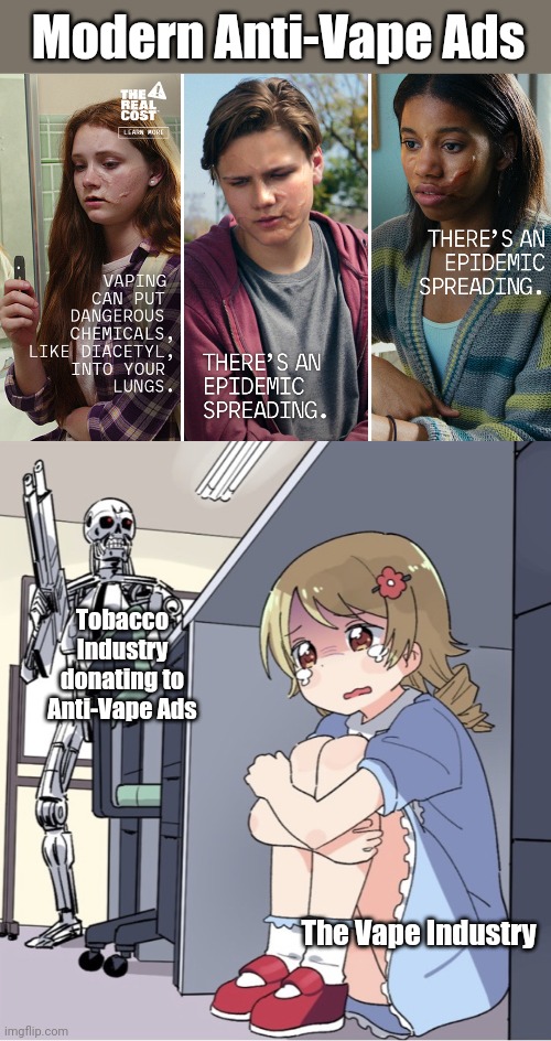 Big Tobacco Corps be like: |  Modern Anti-Vape Ads; Tobacco Industry donating to Anti-Vape Ads; The Vape Industry | image tagged in anime girl hiding from terminator,tobacco,vape | made w/ Imgflip meme maker