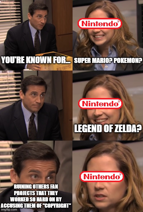 You know what you're known for? | YOU'RE KNOWN FOR... SUPER MARIO? POKEMON? LEGEND OF ZELDA? RUINING OTHERS FAN PROJECTS THAT THEY WORKED SO HARD ON BY ACCUSING THEM OF "COPYRIGHT" | image tagged in you know what you're known for,nintendo | made w/ Imgflip meme maker