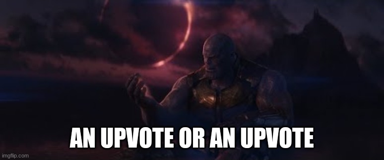soul for a soul | AN UPVOTE OR AN UPVOTE | image tagged in soul for a soul | made w/ Imgflip meme maker