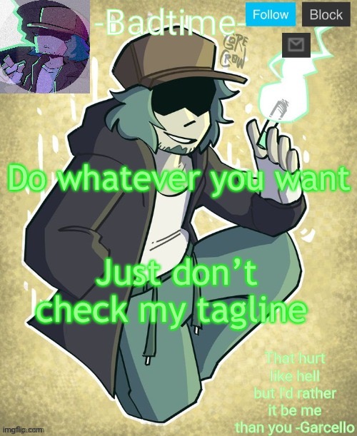 Garcelo | Do whatever you want; Just don’t check my tagline | image tagged in garcelo | made w/ Imgflip meme maker