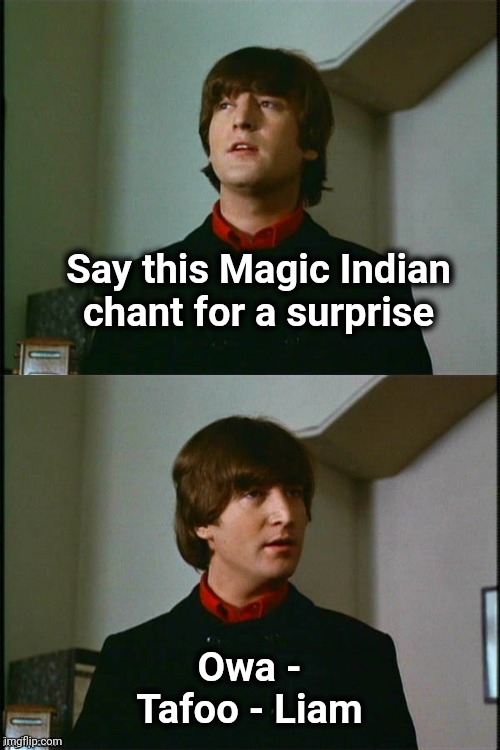 Philosophical John | Say this Magic Indian chant for a surprise Owa - Tafoo - Liam | image tagged in philosophical john | made w/ Imgflip meme maker