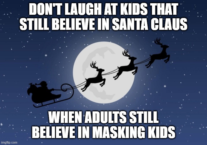 Santa Still Exists | DON'T LAUGH AT KIDS THAT STILL BELIEVE IN SANTA CLAUS; WHEN ADULTS STILL BELIEVE IN MASKING KIDS | made w/ Imgflip meme maker