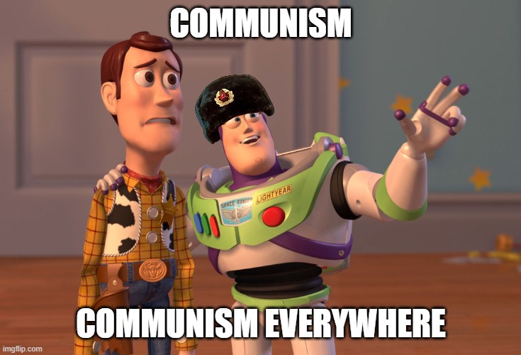 COMMUNISM | COMMUNISM; COMMUNISM EVERYWHERE | image tagged in memes,x x everywhere | made w/ Imgflip meme maker