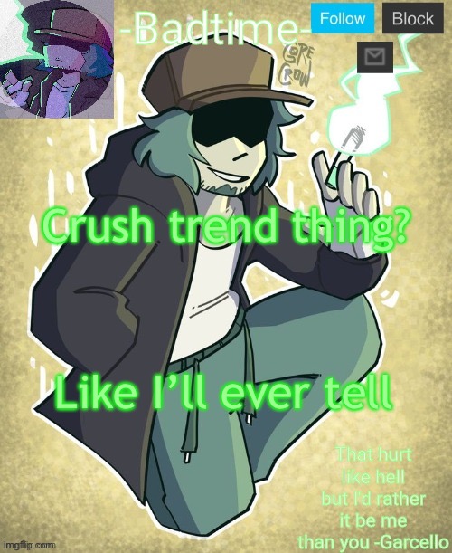 Garcelo | Crush trend thing? Like I’ll ever tell | image tagged in garcelo | made w/ Imgflip meme maker