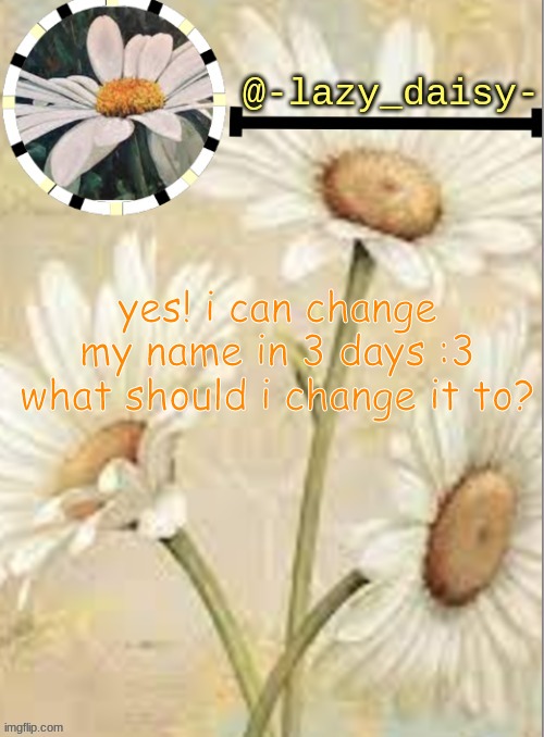 yes! i can change my name in 3 days :3
what should i change it to? | image tagged in finally | made w/ Imgflip meme maker