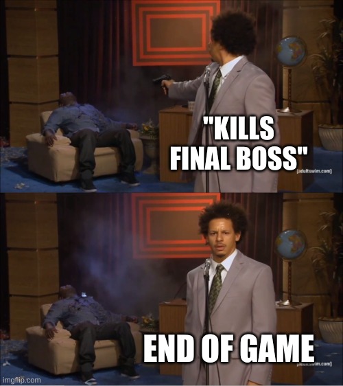 Who Killed Hannibal | "KILLS FINAL BOSS"; END OF GAME | image tagged in memes,who killed hannibal | made w/ Imgflip meme maker