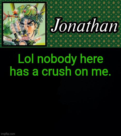 Lol nobody here has a crush on me. | image tagged in jonathan | made w/ Imgflip meme maker