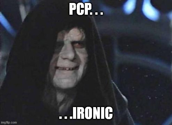 Emperor Palpatine  | PCP. . . . . .IRONIC | image tagged in emperor palpatine | made w/ Imgflip meme maker