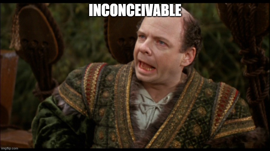 Inconceivable | INCONCEIVABLE | image tagged in inconceivable | made w/ Imgflip meme maker