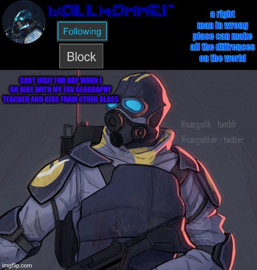 wallhammer | CANT WAIT FOR DAY WHEN I GO HIKE WITH MY FAV GEOGRAPHY TEACHER AND KIDS FROM OTHER CLASS | image tagged in wallhammer | made w/ Imgflip meme maker