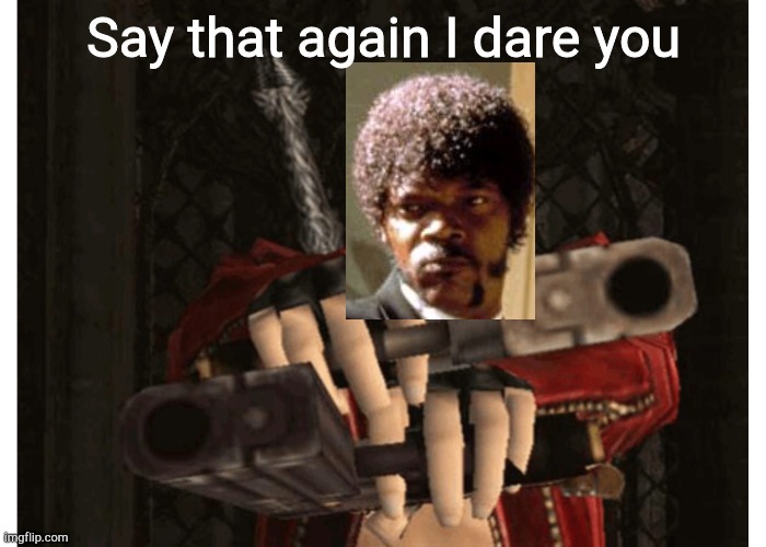 Dante (Devil May Cry) | Say that again I dare you | image tagged in dante devil may cry | made w/ Imgflip meme maker