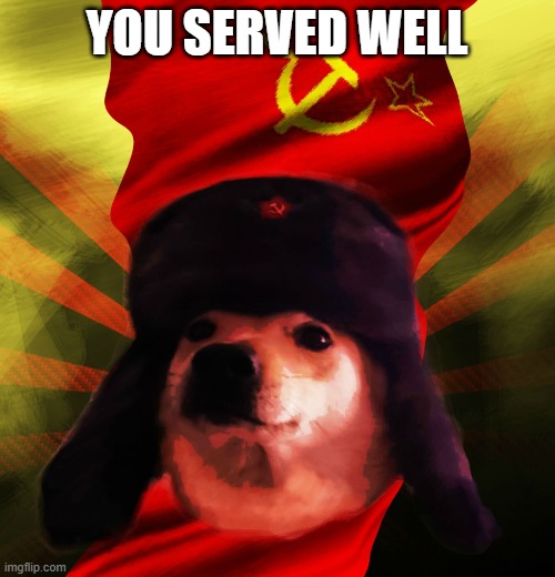 Comrade Doge | YOU SERVED WELL | image tagged in comrade doge | made w/ Imgflip meme maker